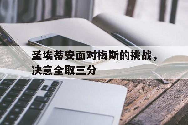 包含圣埃蒂安面对梅斯的挑战，决意全取三分的词条