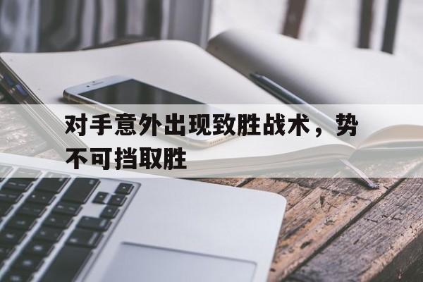 对手意外出现致胜战术，势不可挡取胜