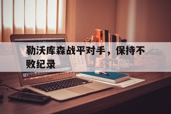 关于勒沃库森战平对手，保持不败纪录的信息
